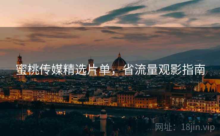 蜜桃传媒精选片单，省流量观影指南